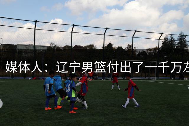 媒体人：辽宁男篮付出了一千万左右的现金得到段睿骐的签约权
